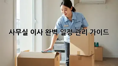 사무실 이사, 완벽 일정 관리 가이드